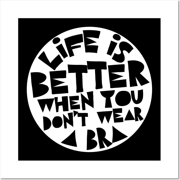 Life Is Better When You Don't Wear A Bra #2 Design Wall Art by DankFutura